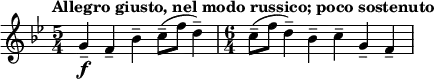 
\relative c'' {
  \tempo "Allegro giusto, nel modo russico; poco sostenuto"
  \set Score.tempoHideNote = ##t \tempo 4 = 96
  \key bes \major
  \clef treble
  \bar ""
  \time 5/4 g4\f-- f-- bes-- c8--( f d4--)
  \time 6/4 c8--( f d4--) bes-- c-- g-- f--
}
