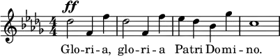  \relative c'' { \clef treble \key des \major \numericTimeSignature \time 4/4 des2^\ff f,4 f' | des2 f,4 f' | ees des bes ges' | c,1 } \addlyrics { Glo -- ri -- a, glo -- ri -- a Pa -- tri Do -- mi -- no. } 