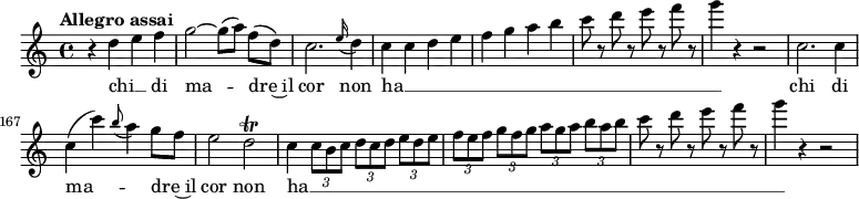 
\relative c'' {
  \tempo "Allegro assai"
  \key c \major
  \time 4/4
  \autoBeamOff
  \set Score.currentBarNumber = #159
  % Permit first bar number to be printed
  r4 d e f | g2~ g8 [(a)] f [(d)] | c2. \grace e16 (d4) | c c d e | f g a b | c8 r d r e r f r | g4 r r2 | c,,2. c4 | c (c') \grace b8 (a4) g8 [f] | e2 d\trill | c4 \times 2/3 {c8 [b c]} \times 2/3 {d [c d]} \times 2/3 {e [d e]} | \times 2/3 {f [e f]} \times 2/3 {g [f g]} \times 2/3 {a [g a]} \times 2/3 {b [a b]} | c8 r d r e r f r | g4 r r2 |
}
  \addlyrics {
  chi __ _ di ma -- dre~il cor non ha __ _ _ _ _ _ _ _ _ _ _ _ _ chi di ma -- _ dre~il cor non ha __  _ _ _ _ _ _ _ _ _ _ _ _
  }
