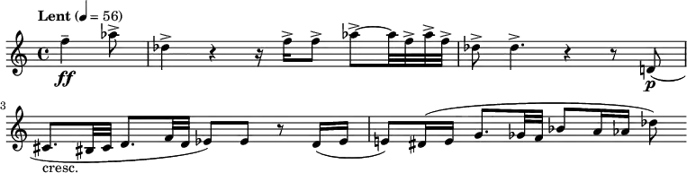 
  \relative c'' { \clef treble \time 4/4 \tempo "Lent" 4 = 56 \partial 8*3 f4--\ff aes8-> | des,4-> r r16 f-> f8-> aes->~ aes32 f-> aes-> f-> | des8-> des4.-> r4 r8 d,!\p( | cis8._"cresc." bis32 cis d8. f32 d ees8) ees r d16( ees | e!8) dis16( e g8. ges32 f bes8 a16 aes des8) }
