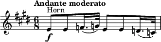 
\relative c' {
  \tempo "Andante moderato"
  \set Score.tempoHideNote = ##t \tempo 8 = 60
  \key e \major
  \time 6/8
  \clef treble
  \set Staff.midiInstrument = "french horn"
  \bar ""
  e8\f^\markup "Horn" e f16.( g32) e8 e d16.( c32)
}
