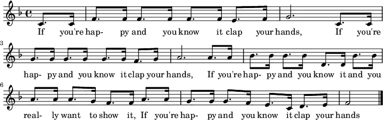 \relative c' { \key f \major \time 4/4 \partial 4 c8. c16 | f8. f16 f8. f16 f8. f16 e8. f16 | g2. c,8. c16 | g'8. g16 g8. g16 g8. g16 f8. g16 | a2. a8. a16 | bes8. bes16 bes8. bes16 d,8. d16 bes'8. bes16 | a8. a16 a8. g16 f8. f16 a8. a16 | g8. g16 g8. f16 e8. c16 d8. e16 | f2 \bar "|." }
\addlyrics {
If you're hap- py and you know it clap your hands,
If you're hap- py and you know it clap your hands,
If you're hap- py and you know it and you real- ly want to show it,
If you're hap- py and you know it clap your hands }
