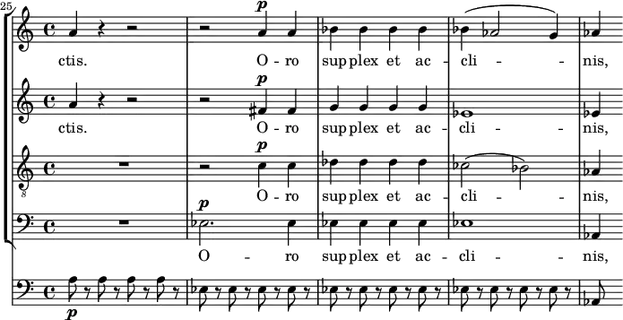 
    { << \new StaffGroup <<
        \new Staff <<
            \set Staff.midiInstrument = #"voice oohs"
            \set Score.currentBarNumber = #25
            \clef treble \key a \minor \time 4/4
            \bar ""
            \relative c'' {
                \set Score.tempoHideNote = ##t \tempo 8 = 140
                \clef treble \key d \minor \time 4/4
                a4 r r2 r a4^\markup {\dynamic p} a bes bes bes bes bes( aes2 g4) aes
                }
            \addlyrics { ctis. O -- ro sup -- plex et ac -- cli -- nis, }
            >>
        \new Staff <<
            \set Staff.midiInstrument = #"voice oohs"
            \clef treble \key a \minor \time 4/4
            \new Voice \relative c'' {
                a4 r r2 r fis4^\markup {\dynamic p} fis g g g g es1 es4
                }
            \addlyrics { ctis. O -- ro sup -- plex et ac -- cli -- nis, }
            >>
        \new Staff <<
            \set Staff.midiInstrument = #"voice oohs"
            \clef "treble_8" \key a \minor \time 4/4
            \new Voice \relative c' {
                R1 r2 c4^\markup {\dynamic p} c des des des des ces2( bes) aes4
                }
            \addlyrics { O -- ro sup -- plex et ac -- cli -- nis, }
            >>
        \new Staff <<
            \set Staff.midiInstrument = #"voice oohs"
            \clef bass \key a \minor \time 4/4
            \new Voice \relative c {
                R1 es2.^\markup {\dynamic p} es4 es es es es es1 aes,4
                }
            \addlyrics { O -- ro sup -- plex et ac -- cli -- nis, }            >>
    >>
    { \new Staff <<
            \set Staff.midiInstrument = #"cello"
            \clef bass \key a \minor \time 4/4
            \new Voice \relative c' {
                a8\p r a r a r a r es r es r es r es r es r es r es r es r es r es r es r es r aes,
                }
            >>}
>> }
