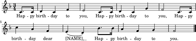 \relative c' { \key f \major \time 3/4 \partial 4 c8. c16 | d4 c f | e2 c8. c16 | d4 c g' | f2 c8. c16 | c'4 a f | e( d) bes'8. bes16 | a4 f g | f2 \bar "|." } \addlyrics { Hap -- py birth -- day to you, Hap -- py birth -- day to you, Hap -- py birth -- day dear [NAME], __ Hap -- py birth -- day to you. }