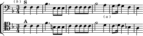  \new ChoirStaff <<
  \new Staff \relative f { \clef bass \key f \major \time 3/4 \mark \markup \tiny { ( \italic b ) }
    f4^\markup \bold "S" f f | bes4. e,8 e e | f4 f8 f f f |
    bes2 a4_\markup \tiny { ( \italic a ) } | g8. a16 g4 f | e }
  \new Staff \relative c' { \clef tenor \key f \major
    c4^\markup \bold "A" c c | f4. b,8 b b | c4 c8 c c c |
    f2 d4 | c8. d16 c4 bes! | a } >> 