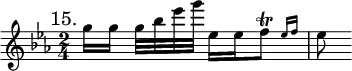 { \mark "15." \key ees \major \time 2/4 \relative g'' {
  g16[ g] g32[ bes ees g] ees,16[ ees \afterGrace f8]\trill { ees16[ f] } | ees8 } }