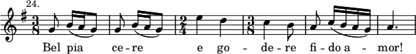 { \time 3/8 { \key g \major \relative g' { \mark \markup \small "24." \autoBeamOff g8 b16([ a g8)] | g b16([ a g8)] | \time 2/4 e'4 d | \time 3/8 c b8 | a c16([ b a g)] | a4. } }
\addlyrics { Bel pia ce -- re e go -- de -- re fi -- "do a" -- mor! } }