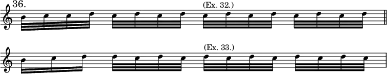 { \mark "36." \override Score.TimeSignature #'stencil = ##f \override Score.BarNumber #'break-visibility = #'#(#f #f #f)  \time 2/4 \relative b' { b32 c c d c[ d c d] c^"(Ex. 32.)" d c d c[ d c d] \bar "||" \break b16*2/3[ c d] d32 c d c d[^"(Ex. 33.)" c d c] d c d c } }