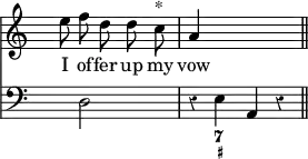 { \override Score.TimeSignature #'stencil = ##f \override Score.Rest #'style = #'classical \partial 2. << \relative e'' { s8 \autoBeamOff e f d d c^"*" a4 s2. } \addlyrics { I of -- fer up my vow } \new Staff { \clef bass s4 d2 r4 e a, r \bar "||" } \figures { < _ >4 < _ >2. <7 _+>4 } >> }