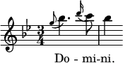 { \time 3/4 \key bes \major \partial 2 \relative g'' { \appoggiatura g8 bes4. \appoggiatura d16 c8 | bes4 } \addlyrics { Do -- mi -- ni. } }