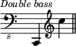 { \override Score.TimeSignature #'stencil = ##f \clef "bass_8" c,,4^\markup { \halign #0.25 \smaller \italic "Double bass" } \clef treble c'' \bar "||" }