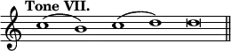 { \override Score.TimeSignature #'stencil = ##f \tempo "Tone VII." \cadenzaOn c''1( b') c''( d'') \bar ":" d''\breve \bar "||" }