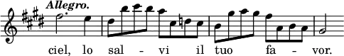 { \relative f'' { \override Score.TimeSignature #'stencil = ##f \key e \major \tempo \markup \italic "Allegro."
  fis2. e4 | dis8 b' cis b a cis, d cis |
  b gis' a gis fis a, b a | gis2 }
\addlyrics { ciel, lo sal -- _ _ _ vi _ _ il tuo _ _ _ fa -- _ _ _ vor. } }