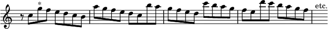 { \override Score.TimeSignature #'stencil = ##f \time 4/4 \relative c'' { r8 c g'^"*" f e d c b | a' g f e d c b' a |
  g f e d c' b a g | f e d' c b a g f | s^"etc." } }