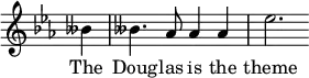 { \override Score.TimeSignature #'stencil = ##f \time 4/4 \key ees \major \partial 4 \relative b' { beses4 | beses4. aes8 aes4 aes | ees'2. } \addlyrics { The Doug -- las is the theme } }