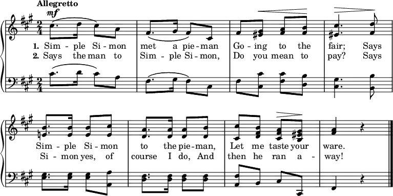 
\new PianoStaff << \override Score.BarNumber  #'transparent = ##t \relative c''
\new Staff << { \time 2/4 \key a \major \tempo Allegretto \dynamicUp
cis8.\mf\( d16 cis8\) a | fis8.\( gis16 fis8\) cis | fis <gis eis>\< <a fis> <b fis>\! | <cis eis,>4.\> <d fis,>8\! | <b e,!>8. <b e,>16 <b e,>8 <cis e,> | <a d,>8. <a d,>16 <a d,>8 <b d,> | <cis cis,> <b fis d> <a fis cis>\> <gis eis b>\! | <fis a>4 r \bar "|."
}
\addlyrics {  \set stanza = "1." Sim -- ple Si -- mon met a pie -- man Go -- ing to the fair; Says Sim -- ple Si -- mon to the pie -- man, Let me taste your ware.
}
\addlyrics {  \set stanza = "2." Says the man to Sim -- ple Si -- mon, Do you mean to pay? Says Si -- mon yes, of course I do, And then he ran a -- way!
}>>
\new Staff { \clef bass \key a \major
cis'8.\( d'16 cis'8\) a | fis8.\( gis16 fis8\) cis | fis <cis' cis> <cis' fis> <b d> | <gis cis>4. <b b,>8 | <gis e>8. <gis e>16 <gis e>8 <a a,> | <fis d>8. <fis d>16 <fis d>8 <fis d> | <fis a,> b, cis cis, | fis,4 r
 }
>>
