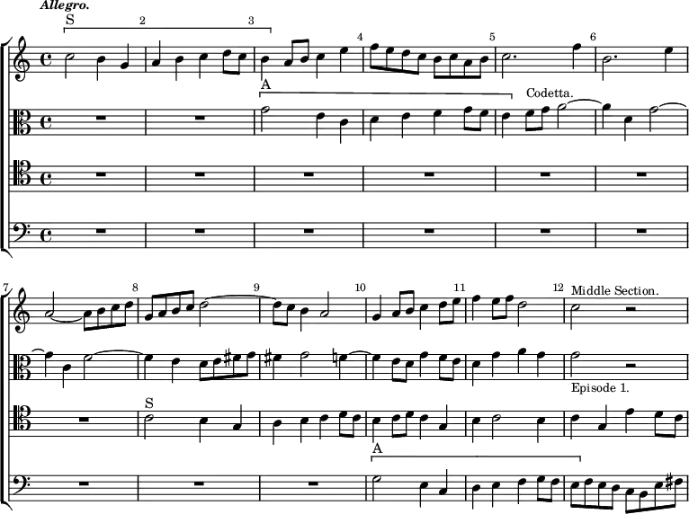 \new ChoirStaff << \override Score.Rest #'style = #'classical \override Score.BarNumber.break-visibility = ##(#f #t #t) \set Score.barNumberVisibility = #all-bar-numbers-visible
  \new Staff \relative c'' { \key c \major \time 4/4 \tempo \markup \small \italic "Allegro." \bar ""
    \[ c2^"S" b4 g | a b c d8 c | b4 \] a8 b c4 e |
    f8 e d c b c a b | c2. f4 | b,2. e4 | a,2 ~ a8 b c d |
    g, a b c d2 ~ | d8 c b4 a2 | g4 a8 b c4 d8 e | f4 e8 f d2 |
    c2^\markup \small "Middle Section." r }
  \new Staff \relative g' { \clef alto \key c \major
    R1*2 \[ g2^"A" e4 c | d e f g8 f |
    e4 \] f8^\markup \small "Codetta." g a2 ~ | a4 d, g2 ~ |
    g4 c, f2 ~ | f4 e d8 e fis g | fis4 g2 f4 ~ | f e8 d g4 f8 e |
    d4 g a g | g2_\markup \small "Episode 1." r }
  \new Staff \relative c' { \clef tenor \key c \major
    R1*7 c2^"S" b4 g | a b c d8 c | b4 c8 d c4 g | b c2 b4 |
    c g e' d8 c }
  \new Staff \relative g { \clef bass \key c \major
    R1*9 \[ g2^"A" e4 c | d e f g8 f | e \] f e d c b e fis } >>