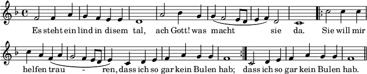 { \relative f' { \key f \major \time 4/4 \override Score.BarNumber #'break-visibility = #'#(#f #f #f)
 f2 f4 a | g f e e | d1 | a'2 bes4 g | %line 1
 g( f2 e8 d | e4 f) d2 | c1
 \repeat volta 2 { c'2 c4 c | c a f\( a |
  g2 f4 e8 d | e4\) c d e | f a g g | f1 }
 c2 d4 e | f a g g | f1 \bar "||" }
\addlyrics { Es steht ein lind in di -- sem tal, ach Gott! was
 macht sie da. Sie will mir hel -- fen trau -- _ _ _ _ _
 ren, dass ich so gar kein Bu -- len hab;
 dass ich so gar kein Bu -- len hab. } }