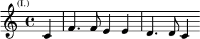 \relative c' { \key c \major \time 4/4 \partial 4 \mark \markup \tiny { (I.) } c4 | f4. f8 e4 e | d4. d8 c4 }