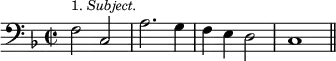 { \time 2/2 \key f \major \clef bass \relative f { f2^\markup { \smaller { 1. \italic Subject. } } c a'2. g4 f e d2 c1 \bar "||" } }