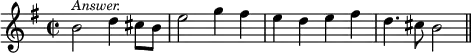 { \time 2/2 \key e \minor \relative b' { b2^\markup { \smaller \italic Answer. } d4 cis8 b e2 g4 fis e d e fis d4. cis8 b2 \bar "||" } }