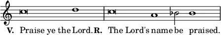 \new Staff { \relative c'' { \override Score.TimeSignature #'stencil = ##f \cadenzaOn c\breve d1 \bar "|" c\breve a1 bes2 bes1 \bar "|" } }
\addlyrics { \override LyricText.self-alignment-X = #LEFT \set stanza = #"V. " "Praise ye the" Lord. \set stanza = #"R. " "The Lord's" name be praised. } 