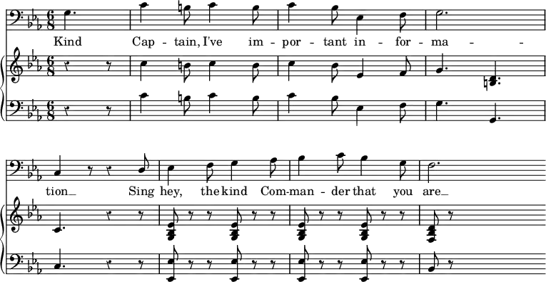 << \override Score.Rest #'style = #'classical
\override Score.BarNumber #'stencil = ##f
\new Staff { \time 6/8 \key ees \major \clef bass \partial 4. 
  g4. | c'4 b8 c'4 b8 | c'4 bes8 ees4 f8 | g2. | \break
  c4 r8 r4 \stemUp d8 | \stemDown ees4 f8 g4 aes8 | bes4 c'8 bes4 g8 | f2. \bar "" }
\addlyrics { Kind Cap -- tain, I've im -- por -- tant in -- 
for -- ma -- tion __ Sing hey, the kind Com -- man -- der that you are __ }
\new GrandStaff <<
\new Staff { \key ees \major \relative c'' {
 \override GrandStaff.BarLine #'allow-span-bar = ##f
  r4 r8 | c4 b8 c4 b8 | c4 bes8 ees,4 f8 | g4. <d b> |
  c r4 r8 | <ees bes g> r r q r r | q r r q r r | <d bes f> r s2 } }
\new Staff { \clef bass \key ees \major 
  r4 r8 | c'4 b8 c'4 b8 | c'4 bes8 ees4 f8 | g4. g, |
  c r4 r8 | <ees ees,> r r q r r q r r q r r | bes, r s2 } >>
>> 