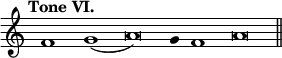 { \override Score.TimeSignature #'stencil = ##f \tempo "Tone VI." \cadenzaOn f'1 g'1( a'\breve) \override Score.Stem #'stencil = ##f g'4 f'1 \bar ":" a'\breve \bar "||" }