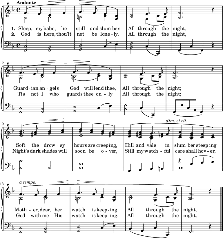 \new PianoStaff <<
\new Staff { \time 4/4 \key f \major \tempo "Andante" <<
\new Voice = "melody" { \relative f' { \stemUp
  \repeat unfold 2 { f4.^\( e8 d4^\< f\! |
  g4.^\> f8\! e4 <c g>\) |
  <d bes>2 e4. e8 |
  <f a,>2. r4 | }
  <bes g>4.^\( <a fis>8 <bes g>4^\< <c a>\! |
  <d bes> <c a> <bes g> <a fis>\) 
  <bes g d>^\( <a fis c> g4. f8^\markup { \italic "dim. et rit." } |
  <a e c>4 <g e bes> <f c> <e c>\) |
  f4.^\(^\markup { \italic "a tempo." } e8 d4 f^\< |
  g4.^\> f8\! e4 <c g> |
  d2^\( e4. f8 |
  <f a,>2.\) r4 \bar "|." } }
\new Voice = "two" { \relative a { \stemDown
  a2 bes | b c4 s | s2 g4_\( c8 bes\) | s1 |
  a2 bes | b_( c4) s | s2 g4_\( c8 bes\) s1 |
  e | e | s2 <d bes>4 <f! d> | s1 |
  a,2 bes | b c4 s | bes2 g4_\( c8 bes\) } } >> }
\new Lyrics \lyricsto "melody" { \set stanza = #"1. " Sleep, my babe, lie still and slum -- ber, All through the night, Guard -- ian an -- gels God will lend thee, All through the night; Soft the drow -- sy hours are creep -- ing, Hill and vale in slum -- ber steep -- ing Moth -- er, dear, her watch is keep -- ing, All through the night. }
\new Lyrics \lyricsto "melody" { \set stanza = #"2. " God is here, thou'lt not be lone -- ly, All through the night, 'Tis not I who guards thee on -- ly All through the night; Night's dark shades will soon be o -- ver, Still my watch -- ful care shall hov -- er, God with me His watch is keep -- ing, All through the night. }
\new Staff { \clef bass \key f \major
  <c f,>2 <bes, f,> | <d g,> c4( e) |
  <f bes,>2 c4( c,) | f,( c f,) r |
  <c f,>2 <bes, f,> | <d g,> c4( e) |
  <f bes,>2 c4( c,) | f,8( f c a, f,4) r |
  <c c'>2 c | <c g>1 |
  g,4 a, bes, b, | << { r4 g( a bes) } \\ { c1 } >>
  <c f,>2 <bes, f,> | <d g,> c4( e) |
  bes,\( g, c c,\) | f,2. r4 } >> 