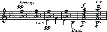 { \override Score.TimeSignature #'stencil = ##f \time 3/4 \key ees \major \relative b' << { <bes aes>2.:16^\pp^\markup { \italic Strings } | <bes aes>:16 | <bes aes>:16 | <bes aes>:16 | <d aes f>:16^\f | <aes' d, bes f>:16^"etc." } \\ { s2. | s | ees,2\pp_\markup { \halign #1.5 \italic Cor. } g4 | ees2 bes4_\markup { \italic Bass. }  | bes2.:8| bes:8 } >> }