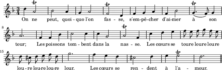 { \relative d'' { \key d \minor \time 3/4 \autoBeamOff
 d4 a2\trill | bes a4 | g a2 | f\trill d4 | f g a | %end line 1
 f bes2 | g4.(\trill f8) g4 | a2. | f4 f bes | c2 c4 | %end line 2
 c g2 | a\trill f4 | c' d e | f8 e f g f e | %end line 3
 d cis d e f d | g2. | f4 e d | cis2 d4 | e e2\trill d2. \bar "||" }
\addlyrics {
 On ne peut, quoi -- quo l'on fas -- se, s'em -- pê -- cher
 d'ai -- mer à son tour; Les pois -- sons tom -- bent
 dans la nas -- se. Les cœurs se tou -- re lou -- re lou -- re
 lou -- re lou -- re lou -- re lour. Les cœurs se ren -- dent
 à l'a -- mour. } }