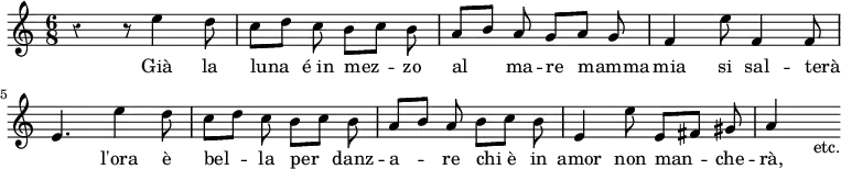 { \relative e'' { \time 6/8 \override Score.Rest #'style = #'classical \autoBeamOff
 r4 r8 e4 d8 | c[ d] c b[ c] b | a[ b] a g[ a] g | %end line 1
 f4 e'8 f,4 f8 | e4. e'4 d8 | c[ d] c b[ c] b | %end line 2
 a[ b] a b[ c] b | e,4 e'8 e,[ fis] gis | a4 s8_"etc." }
\addlyrics { Già la luna é_in mez -- zo al ma -- re mamma
 mia si sal -- terà _ l'ora è bel -- la per danz --
 a -- re chi_è in amor non man -- che -- rà, } }