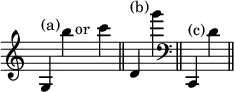 { \override Score.TimeSignature #'stencil = ##f \time 12/4
 g4^"(a)" b'' s1^\markup \center-align "or" c'''4 \bar "||"
 d'^"(b)" g''' \bar "||"
 \clef bass c,^"(c)" d' \bar "||" }