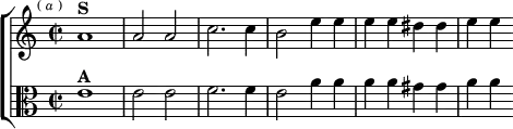  \new ChoirStaff <<
  \new Staff \relative a' { \key c \major \time 2/2 \mark \markup \tiny { ( \italic a ) }
    a1^\markup \bold "S" a2 a | c2. c4 | b2 e4 e | e e dis dis | e e }
  \new Staff \relative e' { \clef alto \key c \major
    e1^\markup \bold "A" e2 e | f2. f4 | e2 a4 a | a a gis gis | a a } >>