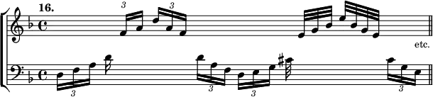 \new ChoirStaff << \new Staff = "up" { \key f \major \tempo "16." \override TupletBracket #'bracket-visibility = ##f \change Staff = "down" \times 2/3 { d16[ f a] } \times 2/3 { d' \change Staff = "up" f'[ a'] } \times 2/3 { d''[ a' f'] } \change Staff = "down" \times 2/3 { d'[ a f] } \times 2/3 { d[ e g] } cis'32 \change Staff = "up" e'[ g' bes'] e''[ bes' g' e'] \change Staff = "down" \times 2/3 { cis'16[ g e]^\markup { \raise #3 \smaller etc. } } \bar "||" }
\new Staff = "down" { \clef bass \key f \major s1 } >> 