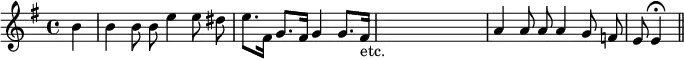 { \relative b' { \key e \minor \time 4/4 \partial 4 \autoBeamOff
  b4 | b4 b8 b e4 e8 dis | e8.[ fis,16] g8.[ fis16] g4 g8.[ fis16]_"etc." |
  s4 s s s \bar "" s s s s | a4 a8 a a4 g8 f | e e4\fermata \bar "||" } }