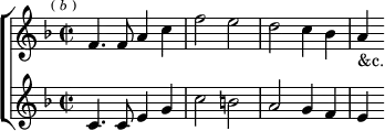  \new ChoirStaff <<
  \new Staff \relative f' { \key f \major \time 2/2 \mark \markup \tiny { ( \italic b ) }
    f4. f8 a4 c | f2 e | d c4 bes | a_"&c." }
  \new Staff \relative c' { \key f \major
    c4. c8 e4 g | c2 b | a g4 f | e } >> 