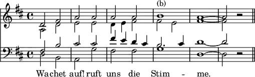 
<< \time 4/4 \new Staff { \key d \major <<
\new Voice { { \stemUp d'2 fis' | a' a' | a' a' | b'1^"(b)" | a' ~ | a'2 r \bar "||" } }
\new Voice { { \stemDown a2 d' | e' e' | d'4 e' fis'2 | fis' e' | fis'1 ~ fis'2 r } } >> }
\new Staff { \clef bass \key d \major << \new Voice { { \stemUp fis2 b | cis' cis' | fis'4 e' d' cis' | b2. cis'4 | d'1 ~ d'2 r } }
\new Voice { { \stemDown d2 b, | a, g | fis fis | g1 | d ~ d2 r } }
\addlyrics { Wa -- chet auf! ruft uns die Stim -- me. } >> }
>>
