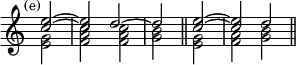 { \new Staff << \mark \markup \small "(e)" \override Score.TimeSignature #'stencil = ##f
\new Voice \relative e'' { \cadenzaOn \stemUp
 <e c>2 ^~ \bar "|" q d ^~ \bar "|" d \bar "||"
 <e c>2 ^~ \bar "|" q d \bar "||" }
\new Voice \relative e' { \stemDown
 <e g>2 <f a c> q <g b> <e g> <f a> <g b> } >> }