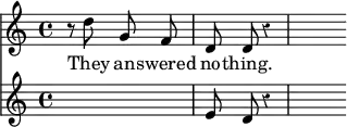 { \override Score.Rest #'style = #'classical \time 4/4 << \relative d'' { \cadenzaOn \autoBeamOff r8 d g, f \bar "|" d d r4 \bar "|" s8 } \addlyrics { They an -- swered no -- thing. }
\new Staff { \relative e' { \cadenzaOn \autoBeamOff s2 e8 d r4 | s8 } } >> }