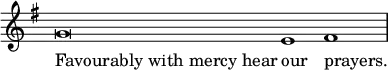 \relative g' { \key g \major \override Score.TimeSignature #'stencil = ##f \cadenzaOn g\breve e1 fis \bar "|" } \addlyrics { \override LyricText.self-alignment-X = #LEFT "Favourably with mercy hear" our prayers. }