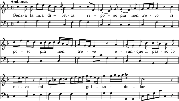 { << \new Staff \relative c'' { \key f \major \time 4/4 \tempo "Andante." \override Score.BarNumber #'break-visibility = #'#(#f #f #f) \override Score.Rest #'style = #'classical
  c4 c8 c\noBeam f[ e] d[ c] |
  \acciaccatura c8 bes4 a r c8 f, |
  f4( e8) g\noBeam g4( f8) a\noBeam | %end line 1
  g8 a16 bes a4 r c | d8 f e[ d] c16 d c d c bes a g |
  a8 g16 f f4 r a | %end line 2
  a8( g) g\noBeam c c b b\noBeam f' | f d16 e e4 r c |
  a8 b c cis d16 f e f g[ f] e d | %end line 2
  g4 g16 a g a d,2\trill | c2. r4 \bar "||" }
\addlyrics { Senz -- a la mia _ di --_ let -- ta ri -- _ po -- so più non
  tro -- _ _ vo ri po -- _ so _ più _ _ _ non _ _ _  tro -- _ _ vo o --
  vun -- que il pas -- _ so lo mo -- _ _ vo mi se _ _ _ _ _ _ _  gui -- _ _ _
  ta il _ _ _ do -- lor. }
\new Staff \relative f { \key f \major \clef bass
  f4 f a f | c f a f | c c c c | %end line 1
  c f a, a | bes bes c c | f a8 c f,4 f | %end line 2
  c c g g | c c e e | f f f f | %end line 3
  g g g, g | c8 e g c c,4 r } >> }