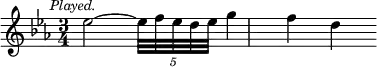 { \relative e'' { \key ees \major \time 3/4 \mark \markup \small \italic "Played."
 ees2 ~ \tuplet 5/4 { ees32 f ees d ees } | g4 f d } }