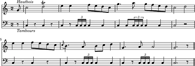 { \override Score.TimeSignature #'style = #'single-digit \override Score.Rest #'style = #'classical \time 2/2 << \partial 8 \relative g' { g8^\markup { \italic Hautbois } | c2 d\trill | e4 e f8 e d c | g'4. a8 g f e d | c2 d | e4 e f8 e d c | \appoggiatura c8 b4. a8 b c d4 | g,4. a8 a2 | g2. r8 \bar "||" }
\new Staff { \clef bass r8_\markup { \italic Tambours } | c4 r c r | c r8 \times 2/3 { c16 c c } c4 c | c c8 \times 2/3 { c16 c c } c4 c | c2 r | c4 r c r | c r8 \times 2/3 { c16 c c } c4 c | c r8 \times 2/3 { c16 c c } c4 c | c2. r8 } >> }