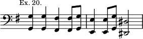 { \clef bass \key g \major \time 2/2 \override Score.TimeSignature #'stencil = ##f \mark \markup \small "Ex. 20."
 <g g,>4 q <fis fis,> q8 <g g,> | <e e,>4 q8 <g g,> <dis dis,>2 }