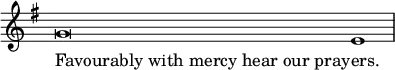 \relative g' { \key g \major \override Score.TimeSignature #'stencil = ##f \cadenzaOn g\breve e1 \bar "|" } \addlyrics { \override LyricText.self-alignment-X = #LEFT "Favourably with mercy hear our pray" -- ers. }