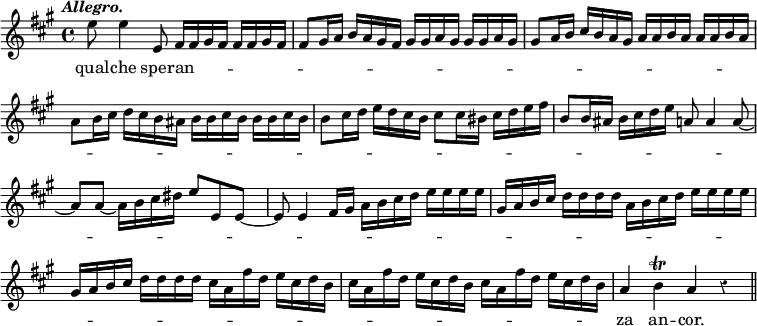 { \relative e'' { \override Score.BarNumber #'break-visibility = #'#(#f #f #f) \key a \major \tempo \markup \italic "Allegro." \override Score.Rest #'style = #'classical
  e8 e4 e,8 fis16 fis gis fis fis fis gis fis |
  fis8 gis16 a b a gis fis gis gis a gis gis gis a gis | %end line 1
  gis8 a16 b cis b a gis a a b a a a b a |
  a8 b16 cis d cis b ais b b cis b b b cis b | %end line 2
  b8 cis16 d e d cis b cis8 cis16 bis cis d e fis |
  b,8 b16 ais b cis d e a,8 a4 a8 ~ | %end line 3
  a a ~ a16 b cis dis e8 e, e8*2/1 ~ |
  e8 e4 fis16 gis a b cis d e e e e | %end line 4
  gis, a b cis d d d d a b cis d e e e e |
  gis, a b cis d d d d cis a fis' d e cis d b | %end line 5
  cis a fis' d e cis d b cis a fis' d e cis d b |
  a4 b\trill a r \bar "||" }
\addlyrics { qual -- che sper -- an -- _ _ _ _ _ _ _ _ _ _ _ _ _ _ _ _ _ _ _ _ _ _ _ _ _ _ _ _ _ _ _ _ _ _ _ _ _ _ _ _ _ _ _ _ _ _ _ _ _ _ _ _ _ _ _ _ _ _ _ _ _ _ _ _ _ _ _ _ _ _ _ _ _ _ _ _ _ _ _ _ _ _ _ _ _ _ _ _ _ _ _ _ _ _ _ _ _ _ _ _ _ _ _ _ _ _ _ _ _ _ _ _ _ _ _ _ _ _ _ _ _ _ _ _ _ _ _ _ _ _ _ _ _ _ _ _ _ _ _ _ _ _ za an -- cor. } }