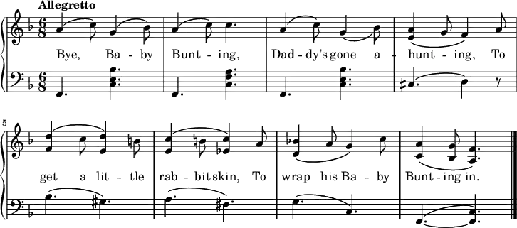 \new PianoStaff <<
\new Staff { \time 6/8 \key f \major \tempo "Allegretto" \relative a' {
  a4( c8) g4\( bes8\) |
  a4( c8) c4. |
  a4\( c8\) \once\phrasingSlurDown g4\( bes8\) |
  <a e>4\( g8 f4\) a8 |
  <d f,>4\( c8 <d e,>4\) b8 |
  <c e,>4\( b8 <c ees,>4\) a8 |
  <bes! d,>4\( a8 g4\) c8 |
  <a c,>4\( <g bes,>8 <f a,>4.\) \bar "|." } }
\addlyrics { Bye, Ba -- by Bunt -- ing, Dad -- dy's gone a -- hunt -- _ ing, To get a lit -- tle rab -- bit skin, To wrap his Ba -- by Bunt -- ing in. }
\new Staff { \clef bass \key f \major 
  f,4. <c e bes> f, <c f a> |
  f, <c e bes> cis( d4) r8 |
  bes4.( gis) | a( fis) |
  g( c) |\slurUp f,( ~ <f, c>) } >>
\layout
{
  line-width = 18\cm
}
