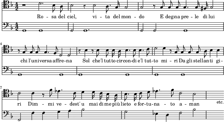 << \override Score.Rest #'style = #'classical \new Staff { \time 4/2 \clef tenor \key f \major \relative d' { \autoBeamOff r1 d2. bes8 a | bes2 r4 bes2 a8. g16 g2 | g2 r8 g g g g4. g16 fis g2 | r8 g g g g4. f8 d2 d | r4 bes' r8 bes bes bes16 a bes4. bes8 bes4. c8 | d2 d4 r8 g, g g g a bes4 bes | c2 c4 r8 f | ees4. c8 d4 d16 c bes a bes8. bes16 c8 d ees4. f8 c2 bes2 s4 s_"etc." } }
\addlyrics { Ro -- sa del ciel, vi -- ta del mon -- do E deg -- na pre -- le di lui chi l'u -- ni -- versa af -- fre -- na Sol che'l tut -- to cir -- con -- di e'l tut -- to mi -- ri Da gli stel -- lan -- ti gi -- ri Dim -- mi ve -- dest' u mai di me più lieto e for -- tu -- na -- to a -- man -- te. }
\new Staff { \clef bass \key f \major \relative g, { g1 g g2 g1. | g2 g g1 g g | g g g g | f2 f'4 f g a bes2 g ees4 d f2 bes s } } >>