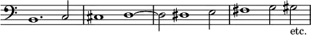 { \override Score.TimeSignature #'stencil = ##f \clef bass \time 4/2 { b,1. c2 | cis1 d ~ | d2 dis1 e2 | fis1 g2 gis-\markup { etc. } | } }